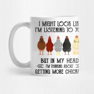 I might look like I'm listening to you but in my head I'm thiking about getting more chickens funny Mug